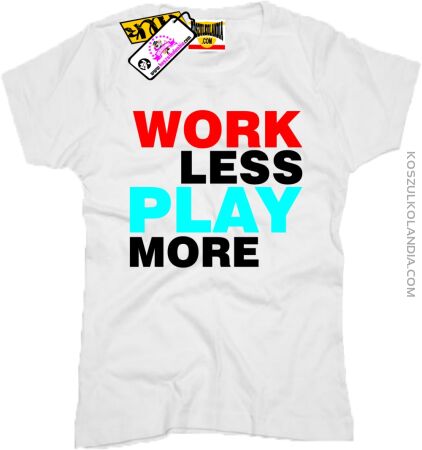 Work Less  Play More - Koszulka Damska