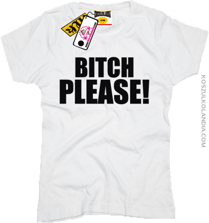 Bitch please - kultowa koszulka damska
