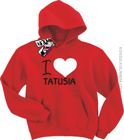 I love Tatusia - bluza dziecięca z kapturem