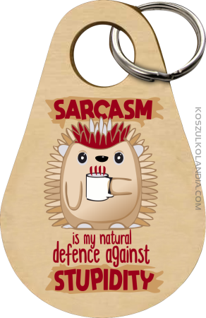 Sarcasm is my natural defence against stupidity - brelok 