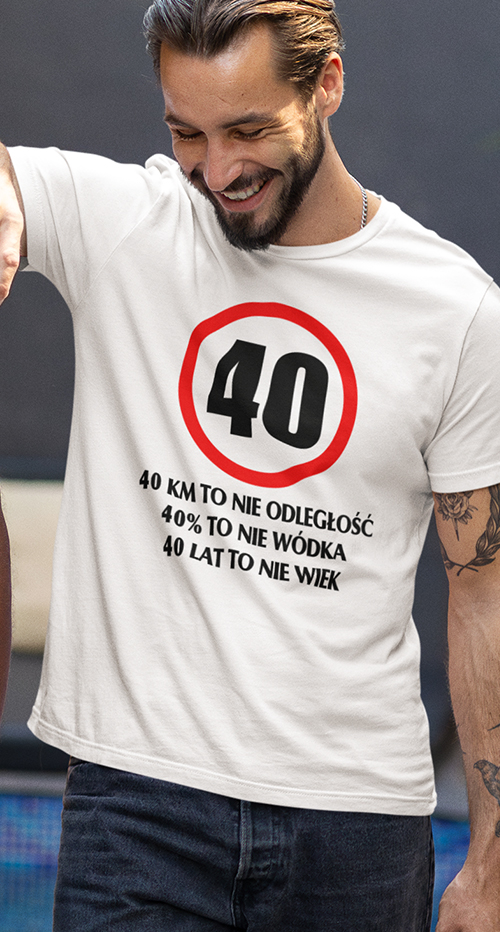 40 KM TO NIE ODLEGŁOŚĆ 40% to nie Wódka - 40 lat to nie Wiek - Koszulka męska