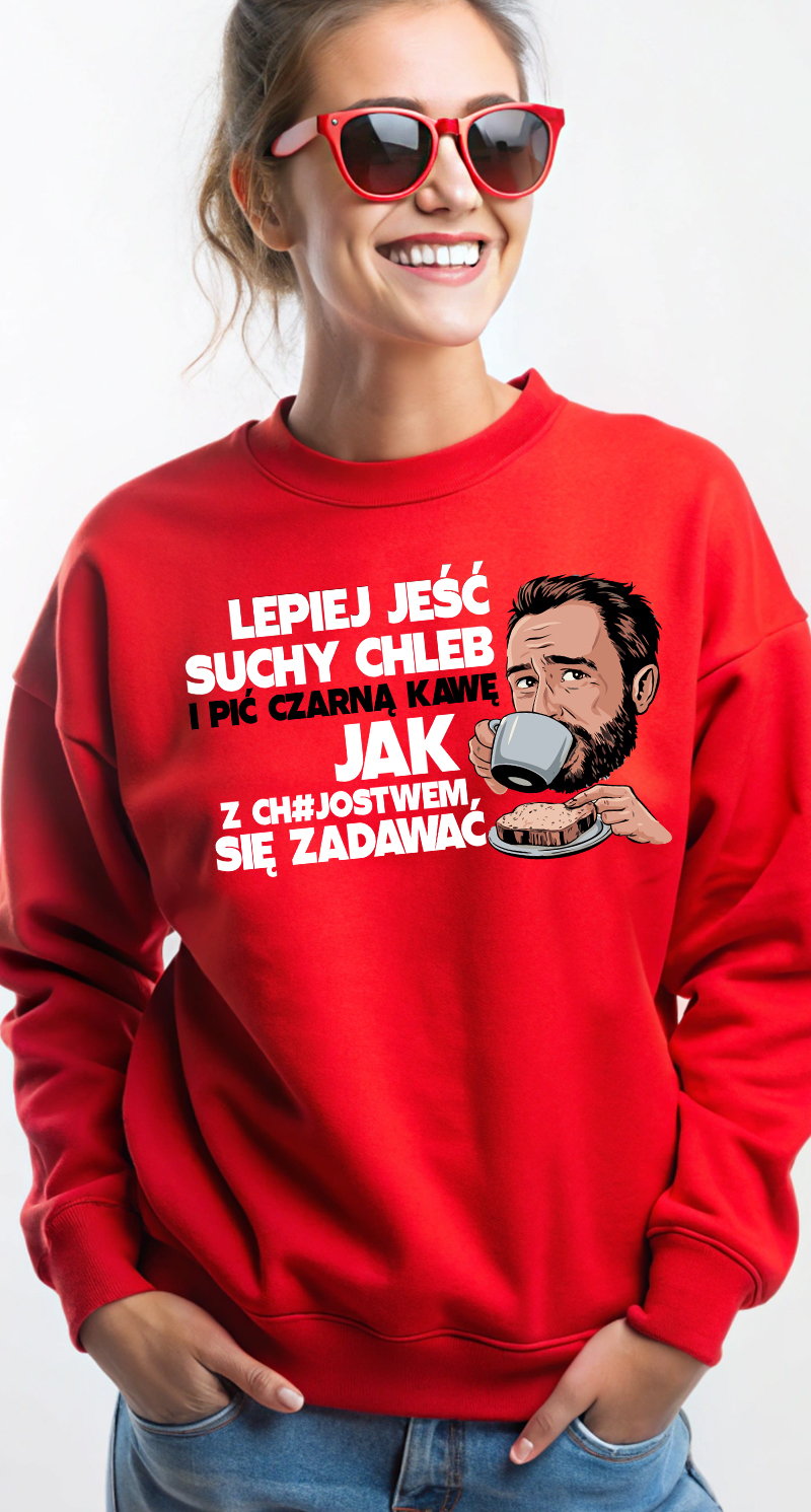 Lepiej jeść suchy chleb i pić czarną kawę jak z chujostwem się zadawać - bluza standard damska