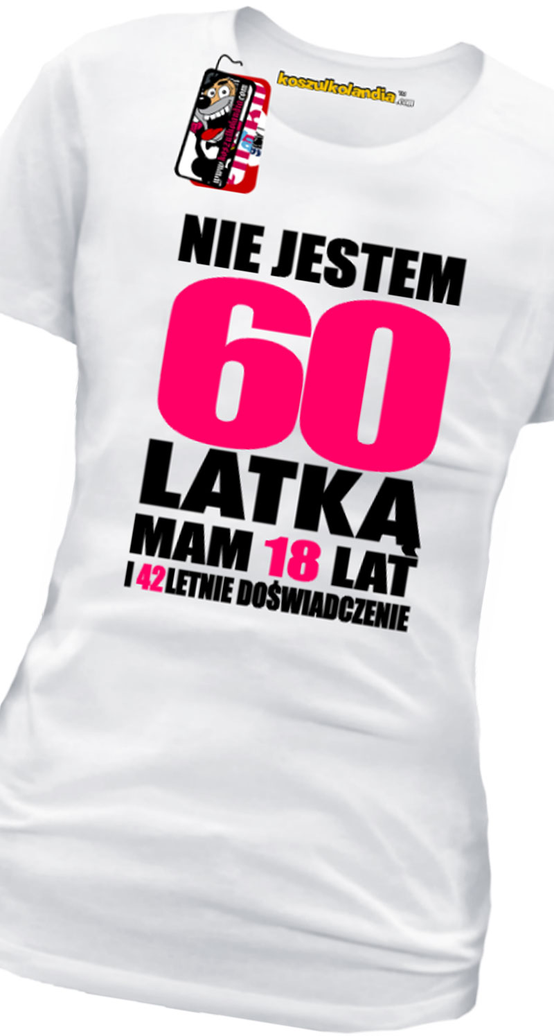 Nie jestem sześćdziesięciolatką 60-latką mam 18 lat i 42 letnie doświadczenie - koszulka damska